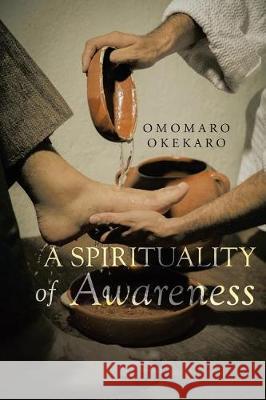 A Spirituality of Awareness Omomaro Okekaro 9781640030060 Covenant Books