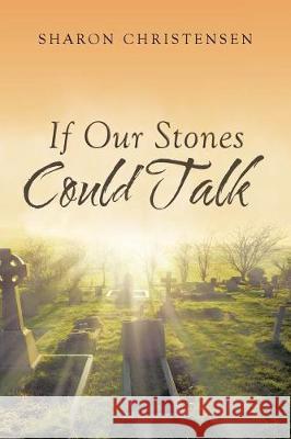 If Our Stones Could Talk Sharon Christensen 9781640030084 Covenant Books