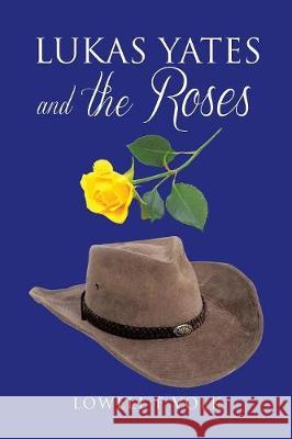 Lukas Yates and the Roses Lowell F Volk 9781640030305 Covenant Books