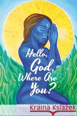 Hello, God, Where Are You? Sherryann Philogene 9781640032026 Covenant Books