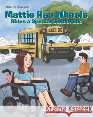 Mattie Has Wheels Rides a Special School Bus Outlaw, Meena Dhanjal 9781640032811 Covenant Books