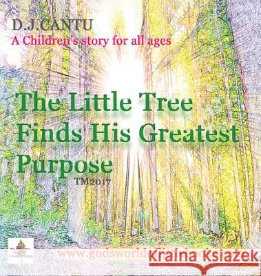 The Little Tree Finds His Greatest Purpose D. J. Cantu 9781640032842 Covenant Books