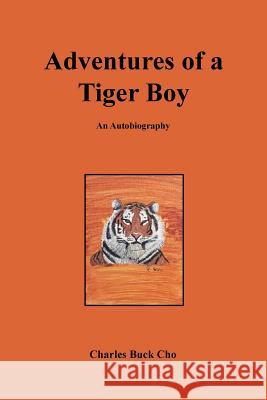 Adventures of a Tiger Boy: An Autobiography Charles Buck Cho 9781640033245