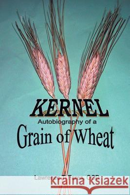 Kernel: Autobiography of a Grain of Wheat Lawrence T Fares Ocd 9781640034150 Covenant Books