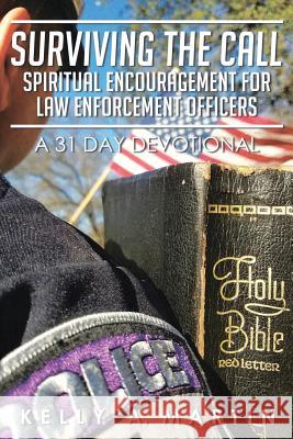 Surviving the Call: Spiritual Encouragement for Law Enforcement Officers: A 31 Day Devotional Kelly A Martin 9781640034341