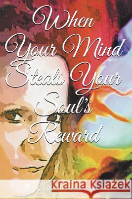 When Your Mind Steals Your Soul's Reward Carol Farnstrom 9781640035249 Covenant Books