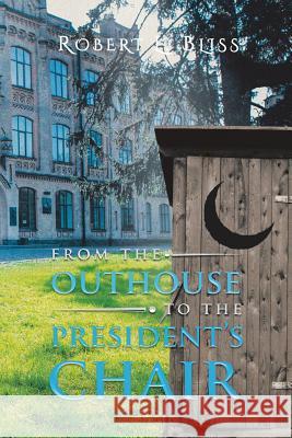 From the Outhouse to the President's Chair Robert L. Bliss 9781640035614 Covenant Books