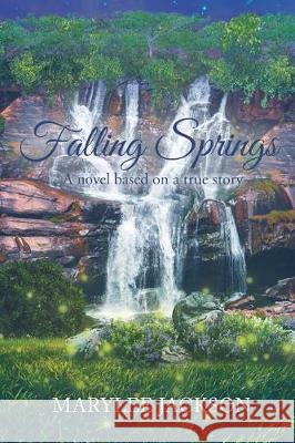 Falling Springs: A novel based on a true story Marylee Jackson 9781640036246 Covenant Books