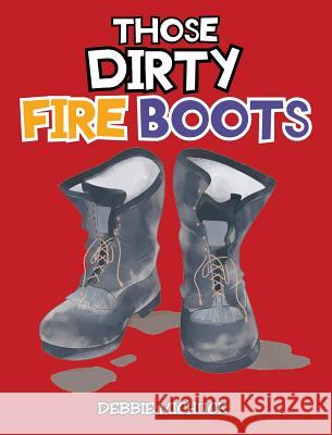 Those Dirty Fire Boots Debbie Michuck 9781640036277 Covenant Books