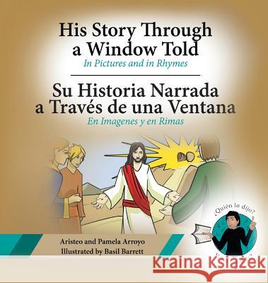 His Story Through a Window Told, Su Historia Narrada a Traves De Una Ventana: In Pictures and in Rhymes, En Imagenes y en Rimas Arroyo, Aristeo 9781640036949 Covenant Books