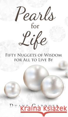 Pearls for Life: Fifty Nuggets of Wisdom for all to Live By Duane Gardner 9781640039025