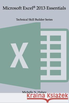 Microsoft Excel 2013 Essentials Michelle N. Halse 9781640040427 Silver City Publications & Training, L.L.C.