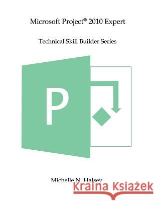 Microsoft Project 2010 Expert Michelle N. Halsey 9781640041349 Silver City Publications & Training, L.L.C.