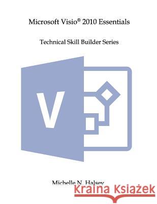 Microsoft Visio 2010 Essentials Halsey, Michelle N. 9781640041462 Silver City Publications & Training, L.L.C.