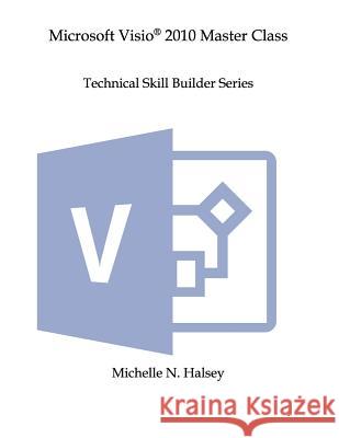 Microsoft Visio 2010 Master Class Halsey, Michelle N. 9781640041486 Silver City Publications & Training, L.L.C.