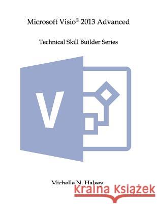 Microsoft Visio 2013 Advanced Halsey, Michelle N. 9781640041509 Silver City Publications & Training, L.L.C.