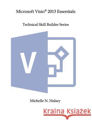Microsoft Visio 2013 Essentials Halsey, Michelle N. 9781640041523 Silver City Publications & Training, L.L.C.