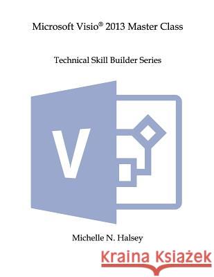 Microsoft Visio 2013 Master Class Halsey, Michelle N. 9781640041547 Silver City Publications & Training, L.L.C.