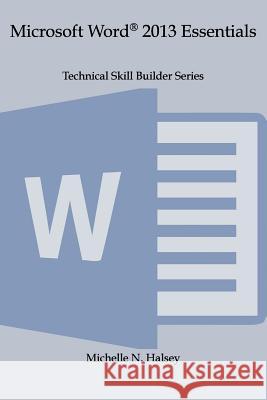 Microsoft Word 2013 Essentials Michelle N. Halsey 9781640041578 Silver City Publications & Training, L.L.C.