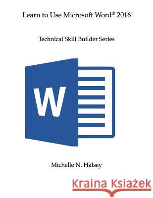 Learn to Use Microsoft Word 2016 Michelle N. Halsey 9781640042544 Silver City Publications & Training, L.L.C.