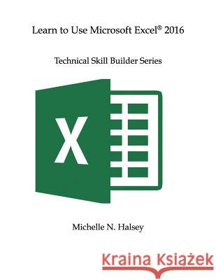 Learn to Use Microsoft Excel 2016 Michelle N. Halsey 9781640042575