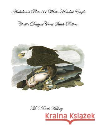 Audubon's Plate 31 White-Headed Eagle Cross Stitch Pattern: Classic Designs Cross Stitch Pattern M. Norah Halsey 9781640042803 Silver City Publications & Training, L.L.C.
