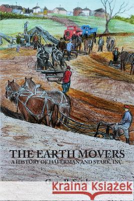 The Earth Movers: A History of Haferman and Stark Gene R. Stark Melissa R. Woods 9781640070486 Flyover Country Publishing