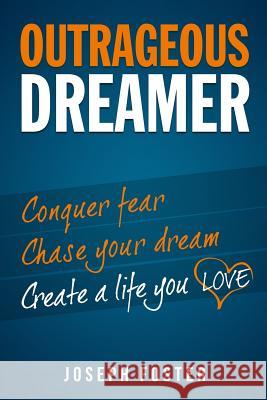 Outrageous Dreamer: Conquer Fear, Chase Your Dream, and Create a Life You Love Joseph Foster   9781640070950 Outrageous Living Inc
