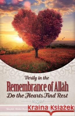 Verily in the Remembrance of AllĀh Do the Hearts Find Rest Al Badr, Shaykh Abdur Razzaaq Bin Abdul 9781640074422 Maktabatulirshad Publications Ltd