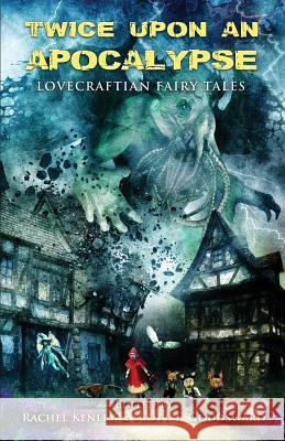 Twice Upon an Apocalypse: Lovecraftian Fairy Tales Armand Rosamilia, William Meikle, Bracken MacLeod 9781640074750 Crystal Lake Publishing