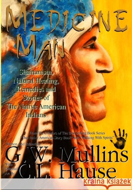 Medicine Man - Shamanism, Natural Healing, Remedies And Stories Of The Native American Indians G W Mullins, C L Hause 9781640077164 Light of the Moon Publishing