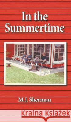 In the Summertime: Childhood at the little red cottage on Lake Winnebago in Wisconsin Sherman, M. J. 9781640079229 Book Services Us