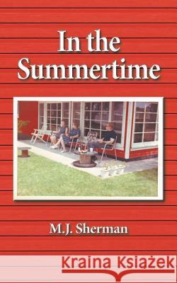 In the Summertime: Childhood at the little red cottage on Lake Winnebago in Wisconsin Sherman, M. J. 9781640079236 Book Services Us