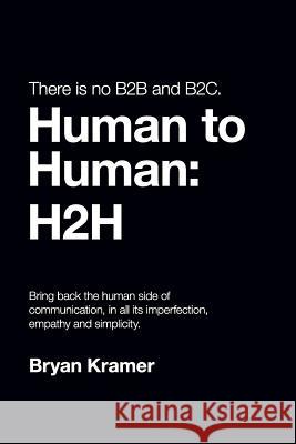 There is No B2B or B2C: It's Human to Human #H2H Kramer, Bryan 9781640079335