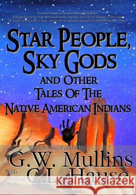 Star People, Sky Gods and Other Tales of the Native American Indians G. W. Mullins C. L. Hause 9781640080942 Light of the Moon Publishing