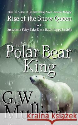 Rise Of The Snow Queen Book One: The Polar Bear King Mullins, G. W. 9781640080959 Light of the Moon Publishing