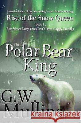 Rise Of The Snow Queen Book One: The Polar Bear King Mullins, G. W. 9781640080966 Light of the Moon Publishing