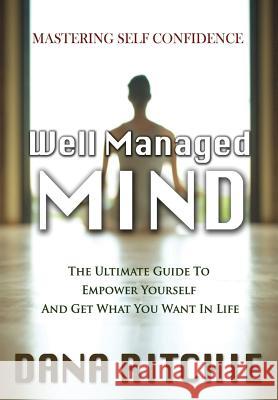 Well Managed Mind: The Ultimate Guide To Empower Yourself & Get What You Want In Life Dana Ritchie 9781640082335