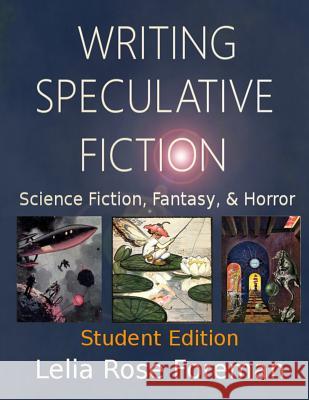 Writing Speculative Fiction: Science Fiction, Fantasy, and Horror: Student Edition Lelia Rose Foreman Travis Perry 9781640084407