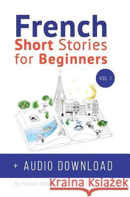 French: Short Stories for Beginners + French Audio Download: Improve your reading and listening skills in French. Learn French with Stories Frederic Bibard, Charlotte Chae 9781640084575 Talk in French