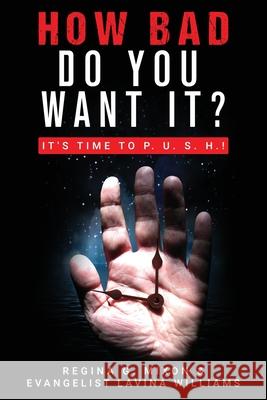 How Bad Do You Want It? It's Time to P. U. S. H. Regina G. Mixon Evangelist Lavina D. Williams 9781640085008 Regs Books Publishing