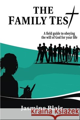 The Family Test: A Field Guide to Obeying the Will of God for Your Life Jasmine Blair 9781640087996