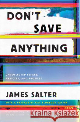 Don't Save Anything: Uncollected Essays, Articles, and Profiles James Salter Kay Eldredge Salter 9781640091115