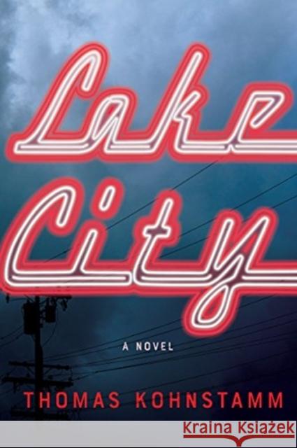 Lake City: A Novel Thomas Kohnstamm 9781640091429