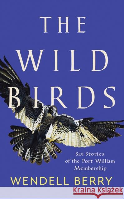 The Wild Birds: Six Stories of the Port William Membership  9781640092105 Counterpoint LLC