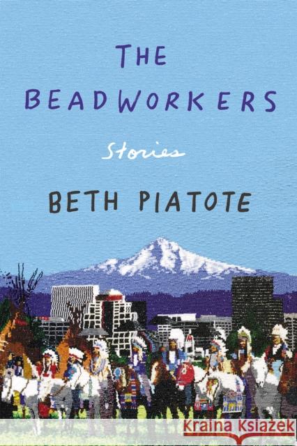 The Beadworkers: Stories Piatote, Beth 9781640092686 Counterpoint LLC