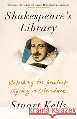 Shakespeare's Library: Unlocking the Greatest Mystery in Literature Stuart Kells 9781640093829