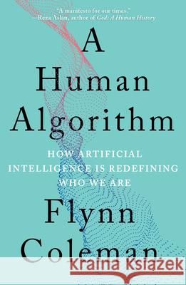 A Human Algorithm: How Artificial Intelligence Is Redefining Who We Are  9781640094284 Counterpoint LLC