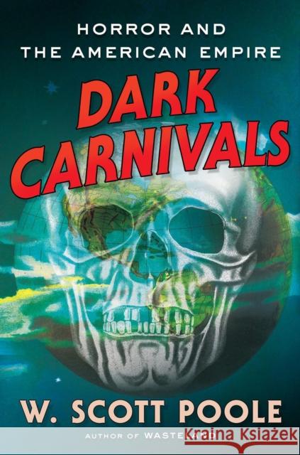 Dark Carnivals: Modern Horror and the Origins of American Empire W. Scott Poole 9781640094369 Counterpoint LLC