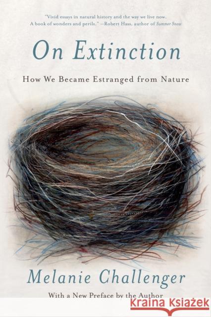 On Extinction: How We Became Estranged from Nature Melanie Challenger 9781640094635 Counterpoint LLC